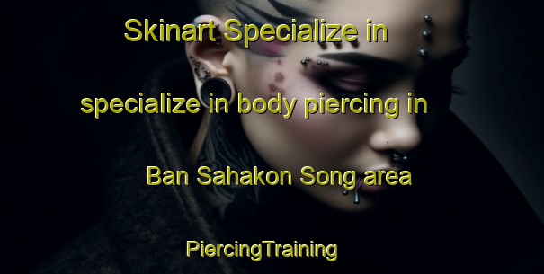 Skinart Specialize in specialize in body piercing in Ban Sahakon Song area | PiercingTraining | PiercingClasses | SkinartTraining-Thailand