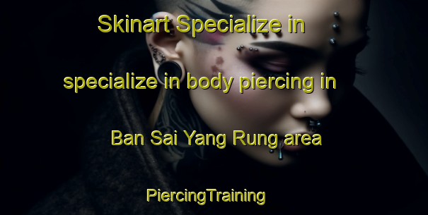 Skinart Specialize in specialize in body piercing in Ban Sai Yang Rung area | PiercingTraining | PiercingClasses | SkinartTraining-Thailand