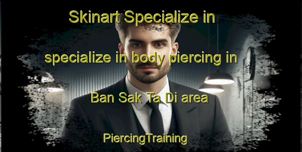 Skinart Specialize in specialize in body piercing in Ban Sak Ta Di area | PiercingTraining | PiercingClasses | SkinartTraining-Thailand