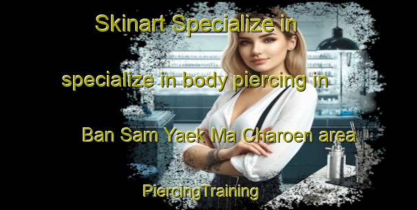 Skinart Specialize in specialize in body piercing in Ban Sam Yaek Ma Charoen area | PiercingTraining | PiercingClasses | SkinartTraining-Thailand
