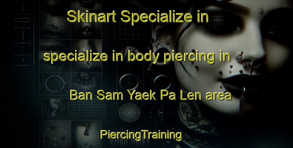 Skinart Specialize in specialize in body piercing in Ban Sam Yaek Pa Len area | PiercingTraining | PiercingClasses | SkinartTraining-Thailand