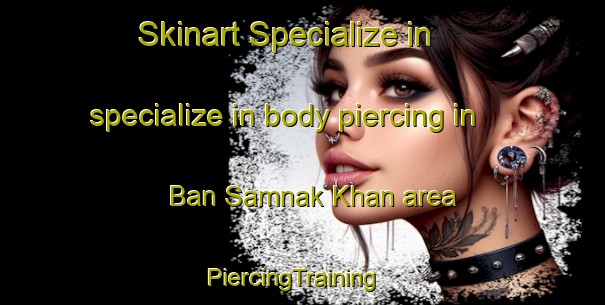 Skinart Specialize in specialize in body piercing in Ban Samnak Khan area | PiercingTraining | PiercingClasses | SkinartTraining-Thailand