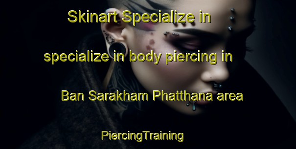 Skinart Specialize in specialize in body piercing in Ban Sarakham Phatthana area | PiercingTraining | PiercingClasses | SkinartTraining-Thailand