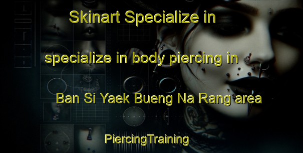 Skinart Specialize in specialize in body piercing in Ban Si Yaek Bueng Na Rang area | PiercingTraining | PiercingClasses | SkinartTraining-Thailand