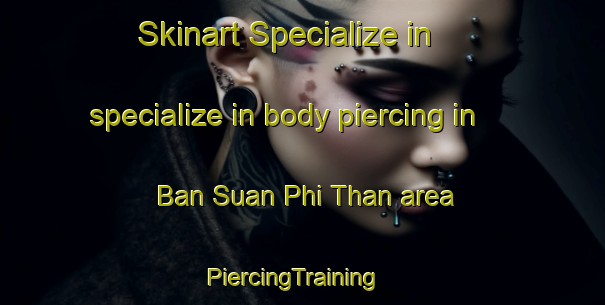 Skinart Specialize in specialize in body piercing in Ban Suan Phi Than area | PiercingTraining | PiercingClasses | SkinartTraining-Thailand