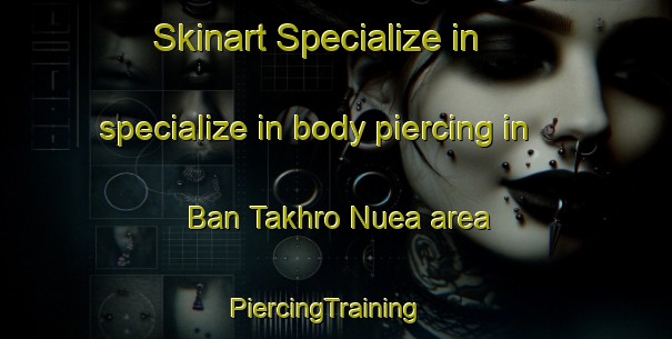 Skinart Specialize in specialize in body piercing in Ban Takhro Nuea area | PiercingTraining | PiercingClasses | SkinartTraining-Thailand