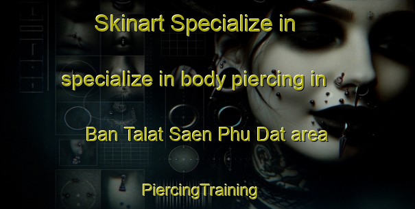 Skinart Specialize in specialize in body piercing in Ban Talat Saen Phu Dat area | PiercingTraining | PiercingClasses | SkinartTraining-Thailand