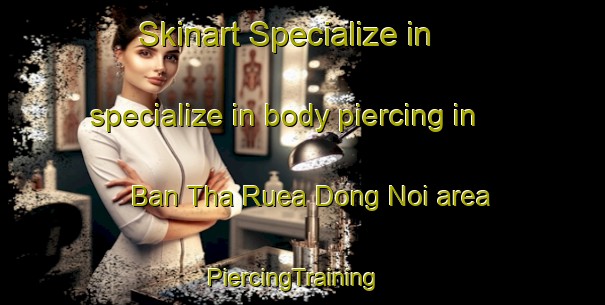 Skinart Specialize in specialize in body piercing in Ban Tha Ruea Dong Noi area | PiercingTraining | PiercingClasses | SkinartTraining-Thailand