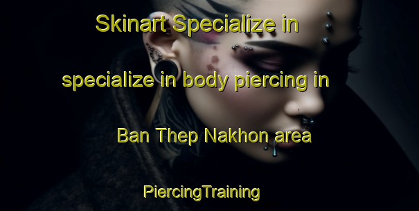Skinart Specialize in specialize in body piercing in Ban Thep Nakhon area | PiercingTraining | PiercingClasses | SkinartTraining-Thailand