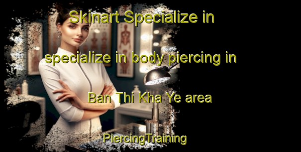 Skinart Specialize in specialize in body piercing in Ban Thi Kha Ye area | PiercingTraining | PiercingClasses | SkinartTraining-Thailand