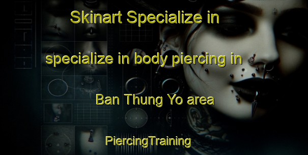 Skinart Specialize in specialize in body piercing in Ban Thung Yo area | PiercingTraining | PiercingClasses | SkinartTraining-Thailand