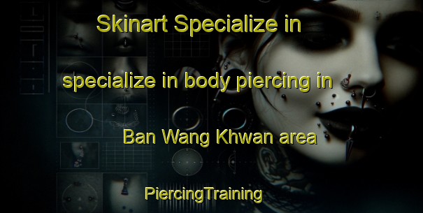 Skinart Specialize in specialize in body piercing in Ban Wang Khwan area | PiercingTraining | PiercingClasses | SkinartTraining-Thailand