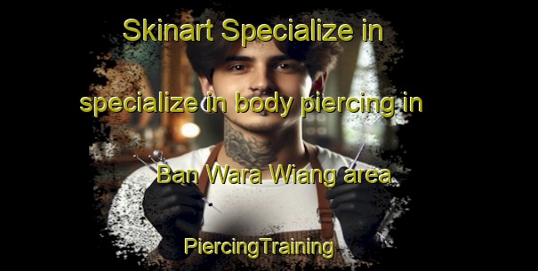 Skinart Specialize in specialize in body piercing in Ban Wara Wiang area | PiercingTraining | PiercingClasses | SkinartTraining-Thailand