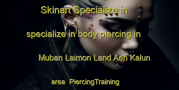 Skinart Specialize in specialize in body piercing in Muban Laimon Land Aen Kalun area | PiercingTraining | PiercingClasses | SkinartTraining-Thailand