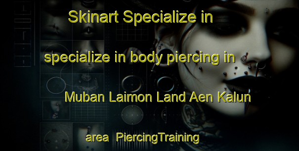 Skinart Specialize in specialize in body piercing in Muban Laimon Land Aen Kalun area | PiercingTraining | PiercingClasses | SkinartTraining-Thailand