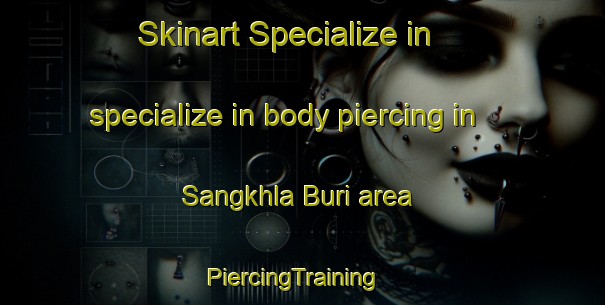 Skinart Specialize in specialize in body piercing in Sangkhla Buri area | PiercingTraining | PiercingClasses | SkinartTraining-Thailand