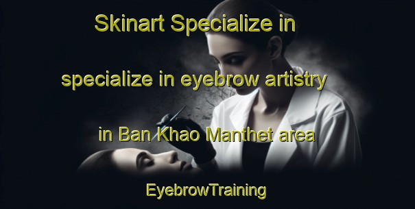 Skinart Specialize in specialize in eyebrow artistry in Ban Khao Manthet area | EyebrowTraining | EyebrowClasses | SkinartTraining-Thailand