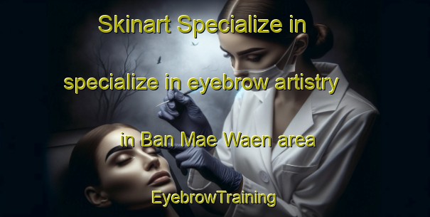 Skinart Specialize in specialize in eyebrow artistry in Ban Mae Waen area | EyebrowTraining | EyebrowClasses | SkinartTraining-Thailand