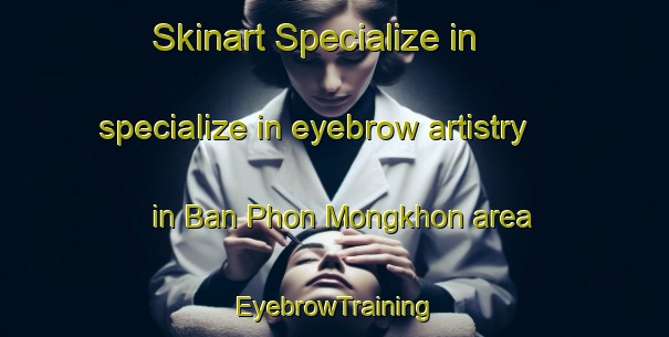 Skinart Specialize in specialize in eyebrow artistry in Ban Phon Mongkhon area | EyebrowTraining | EyebrowClasses | SkinartTraining-Thailand