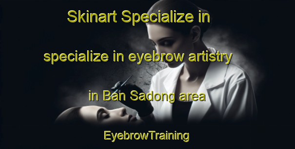 Skinart Specialize in specialize in eyebrow artistry in Ban Sadong area | EyebrowTraining | EyebrowClasses | SkinartTraining-Thailand