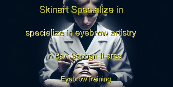 Skinart Specialize in specialize in eyebrow artistry in Ban Saphan It area | EyebrowTraining | EyebrowClasses | SkinartTraining-Thailand