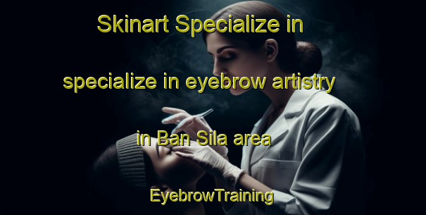 Skinart Specialize in specialize in eyebrow artistry in Ban Sila area | EyebrowTraining | EyebrowClasses | SkinartTraining-Thailand
