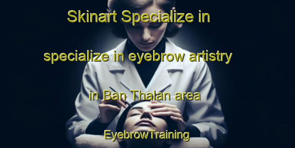 Skinart Specialize in specialize in eyebrow artistry in Ban Thalan area | EyebrowTraining | EyebrowClasses | SkinartTraining-Thailand