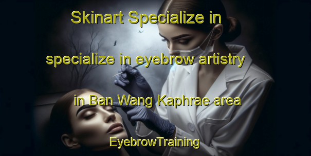 Skinart Specialize in specialize in eyebrow artistry in Ban Wang Kaphrae area | EyebrowTraining | EyebrowClasses | SkinartTraining-Thailand