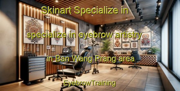 Skinart Specialize in specialize in eyebrow artistry in Ban Wang Prang area | EyebrowTraining | EyebrowClasses | SkinartTraining-Thailand