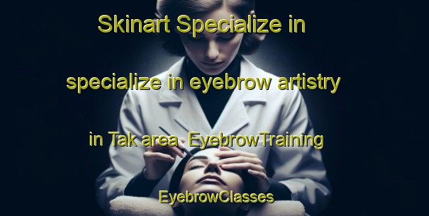 Skinart Specialize in specialize in eyebrow artistry in Tak area | EyebrowTraining | EyebrowClasses | SkinartTraining-Thailand