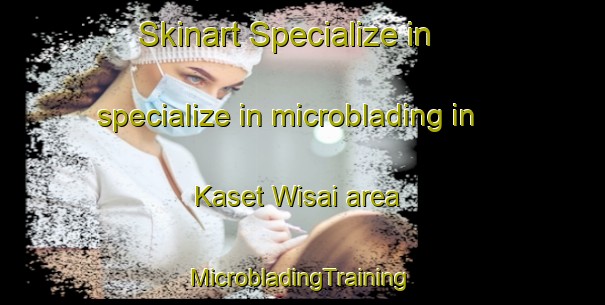 Skinart Specialize in specialize in microblading in Kaset Wisai area | #MicrobladingTraining #MicrobladingClasses #SkinartTraining-Thailand