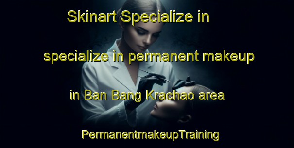 Skinart Specialize in specialize in permanent makeup in Ban Bang Krachao area | PermanentmakeupTraining | PermanentmakeupClasses | SkinartTraining-Thailand