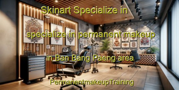 Skinart Specialize in specialize in permanent makeup in Ban Bang Paeng area | PermanentmakeupTraining | PermanentmakeupClasses | SkinartTraining-Thailand