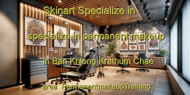 Skinart Specialize in specialize in permanent makeup in Ban Khlong Krathum Chae area | PermanentmakeupTraining | PermanentmakeupClasses | SkinartTraining-Thailand