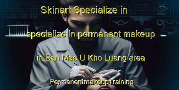 Skinart Specialize in specialize in permanent makeup in Ban Mae U Kho Luang area | PermanentmakeupTraining | PermanentmakeupClasses | SkinartTraining-Thailand