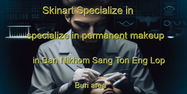 Skinart Specialize in specialize in permanent makeup in Ban Nikhom Sang Ton Eng Lop Buri area | PermanentmakeupTraining | PermanentmakeupClasses | SkinartTraining-Thailand