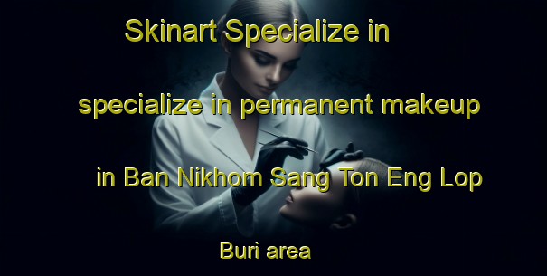 Skinart Specialize in specialize in permanent makeup in Ban Nikhom Sang Ton Eng Lop Buri area | PermanentmakeupTraining | PermanentmakeupClasses | SkinartTraining-Thailand
