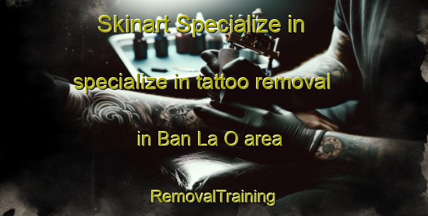 Skinart Specialize in specialize in tattoo removal in Ban La O area | RemovalTraining | RemovalClasses | SkinartTraining-Thailand