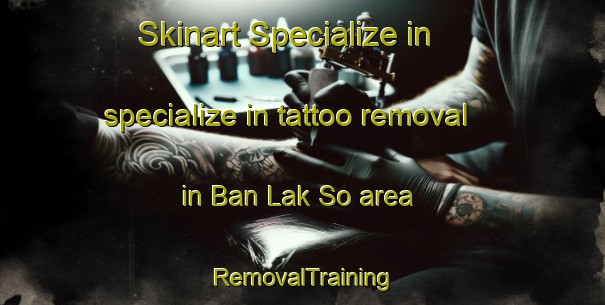 Skinart Specialize in specialize in tattoo removal in Ban Lak So area | RemovalTraining | RemovalClasses | SkinartTraining-Thailand