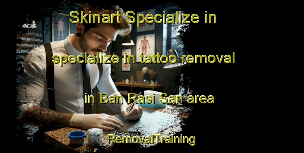 Skinart Specialize in specialize in tattoo removal in Ban Rasi San area | RemovalTraining | RemovalClasses | SkinartTraining-Thailand