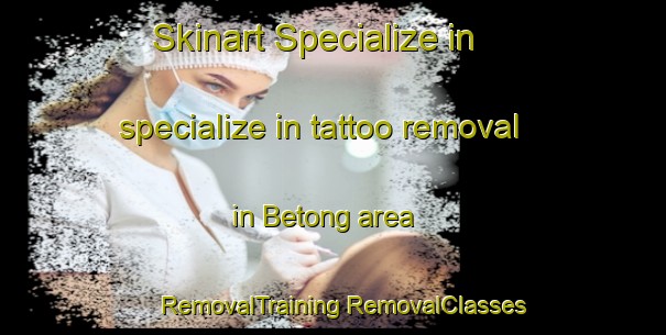 Skinart Specialize in specialize in tattoo removal in Betong area | #RemovalTraining #RemovalClasses #SkinartTraining-Thailand