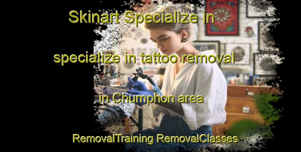 Skinart Specialize in specialize in tattoo removal in Chumphon area | #RemovalTraining #RemovalClasses #SkinartTraining-Thailand