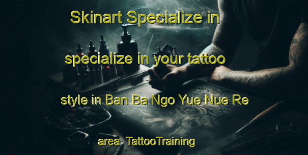 Skinart Specialize in specialize in your tattoo style in Ban Ba Ngo Yue Nue Re area | TattooTraining | TattooClasses | SkinartTraining-Thailand