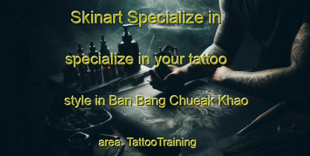 Skinart Specialize in specialize in your tattoo style in Ban Bang Chueak Khao area | TattooTraining | TattooClasses | SkinartTraining-Thailand