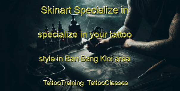 Skinart Specialize in specialize in your tattoo style in Ban Bang Kloi area | TattooTraining | TattooClasses | SkinartTraining-Thailand
