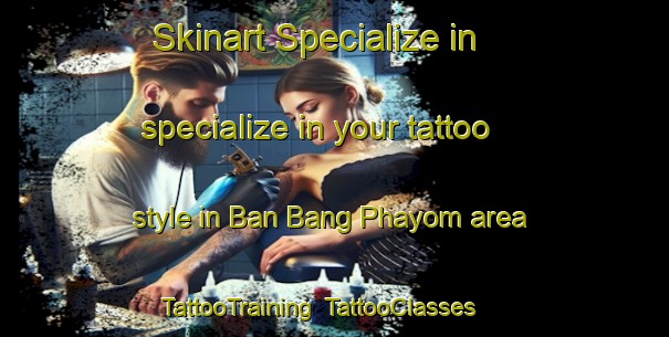 Skinart Specialize in specialize in your tattoo style in Ban Bang Phayom area | TattooTraining | TattooClasses | SkinartTraining-Thailand