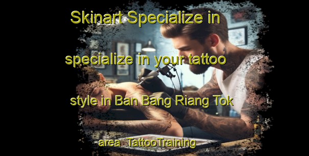 Skinart Specialize in specialize in your tattoo style in Ban Bang Riang Tok area | TattooTraining | TattooClasses | SkinartTraining-Thailand