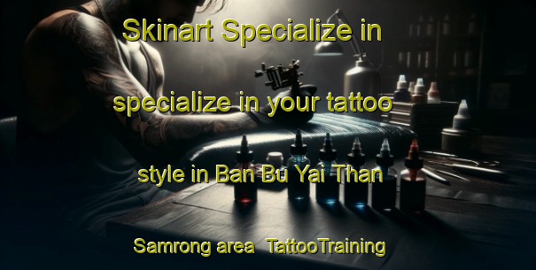 Skinart Specialize in specialize in your tattoo style in Ban Bu Yai Than Samrong area | TattooTraining | TattooClasses | SkinartTraining-Thailand