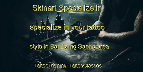 Skinart Specialize in specialize in your tattoo style in Ban Bung Saeng area | TattooTraining | TattooClasses | SkinartTraining-Thailand