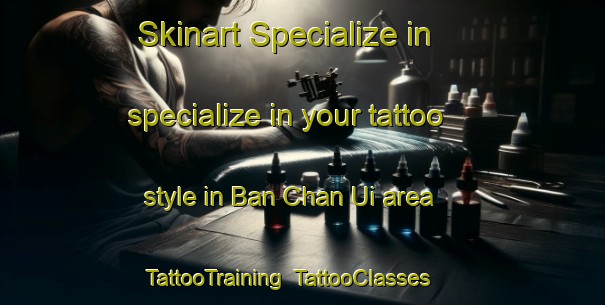 Skinart Specialize in specialize in your tattoo style in Ban Chan Ui area | TattooTraining | TattooClasses | SkinartTraining-Thailand